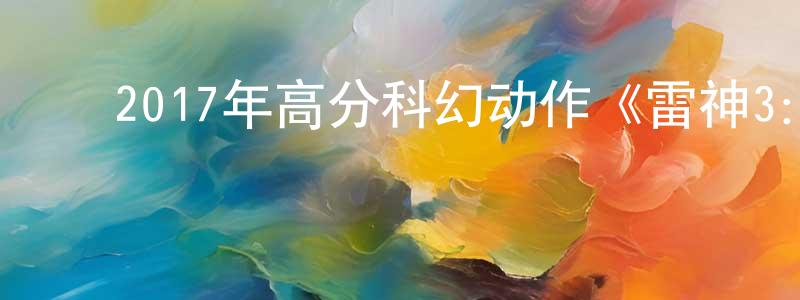 曾丹红发布2017年高分科幻动作《雷神3:诸神黄昏》BD国英双语双字幕迅雷下载_电影天堂